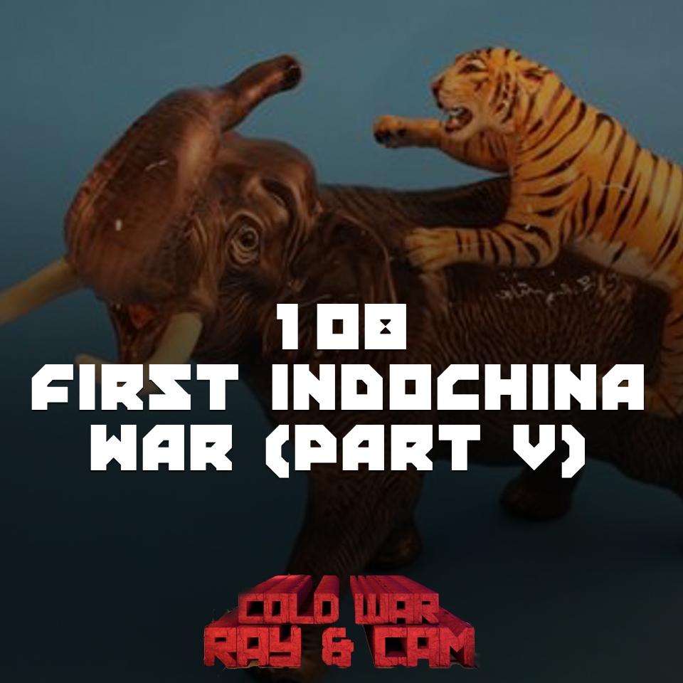 #108 – The First Indochina War (Part V)