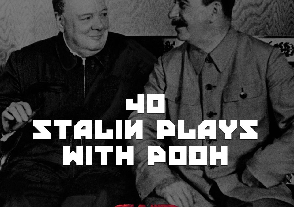 #40 – Stalin Plays With Pooh