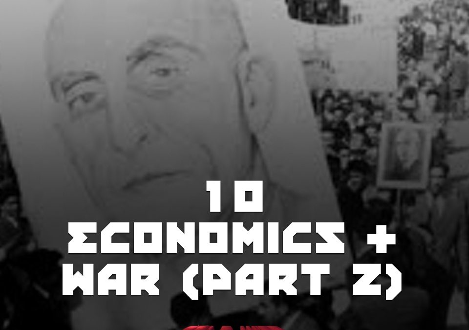 #10 – Economics & War Pt 2