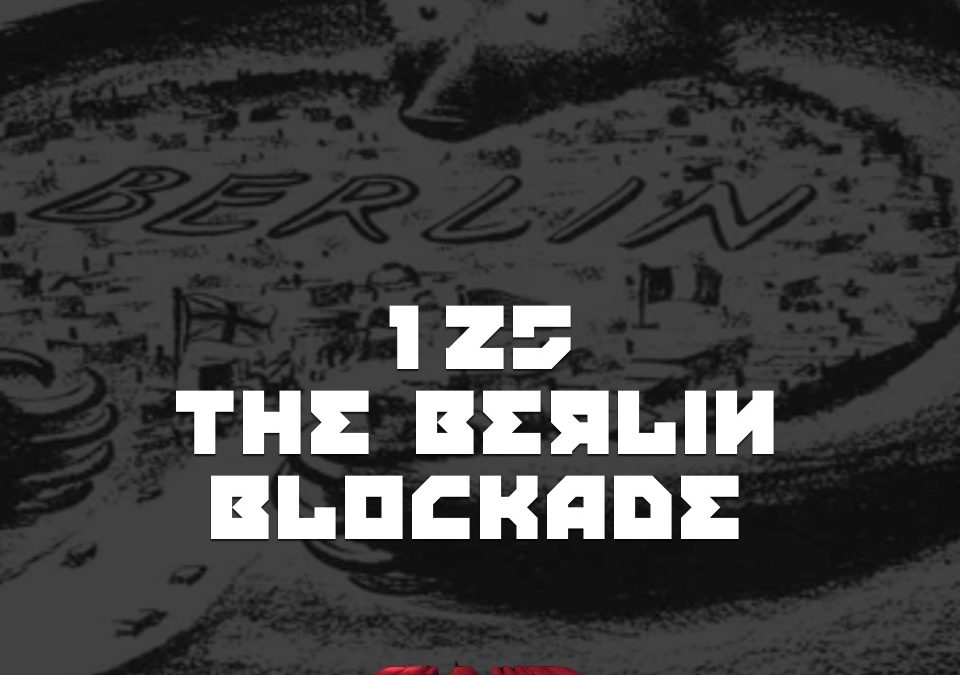 #125 – The Berlin Blockade