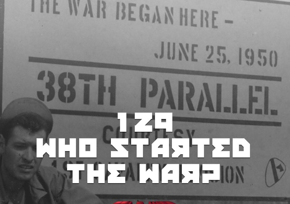 #129 – Who Started The War?