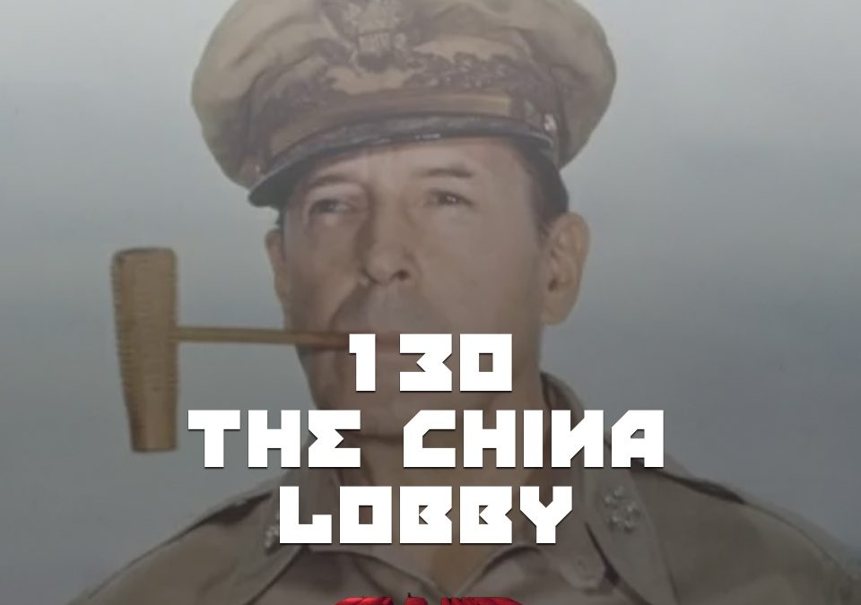 #130 – The China Lobby