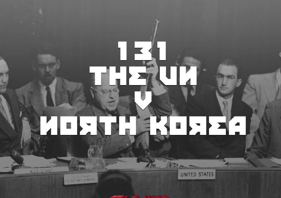 #131 – THE UN v NORTH KOREA