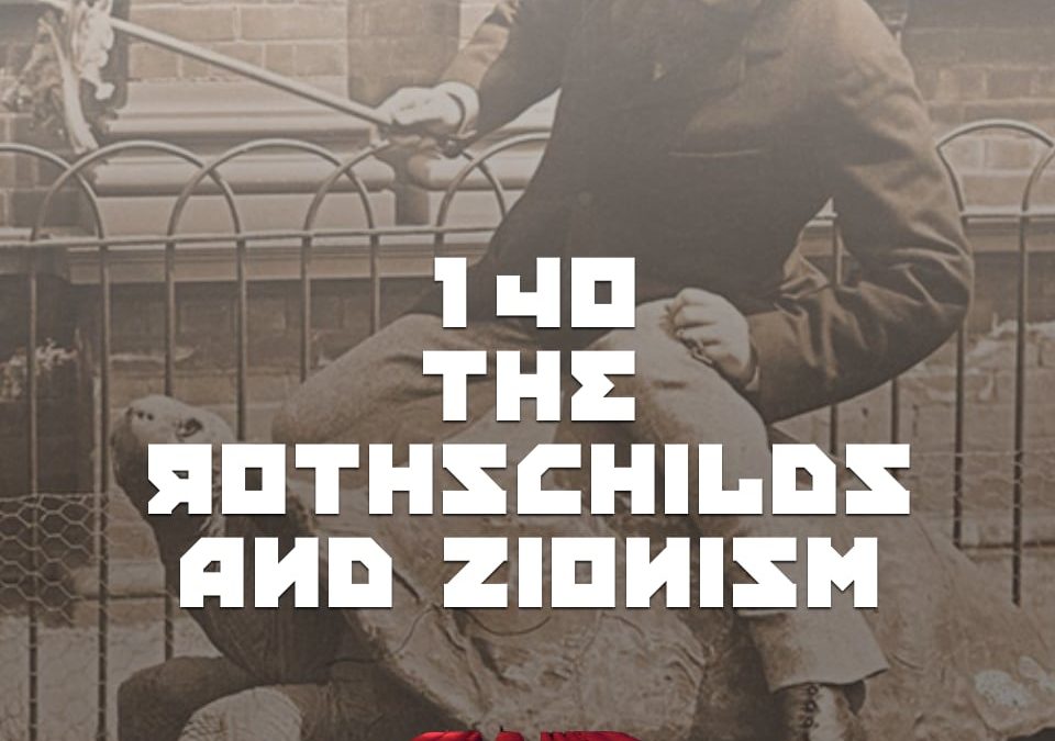#140 – The Rothschilds And Zionism