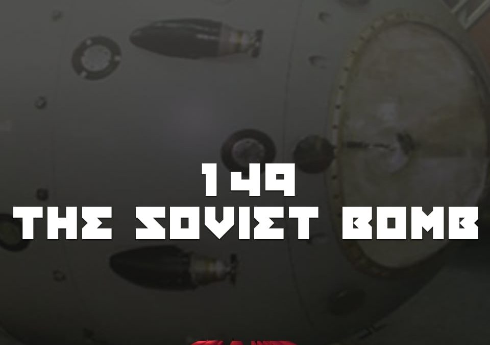 #149 – The Soviet Bomb