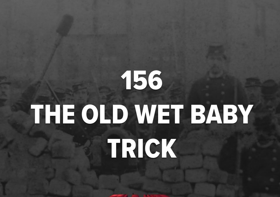#156 – The Old Wet Baby Trick