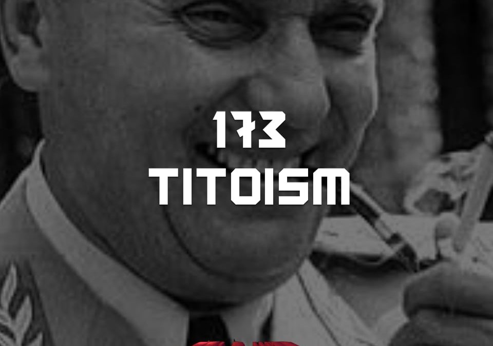 #173 – Titoism